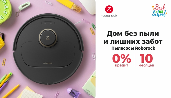 Back to School - Пылесосы Roborock - 0% кредит | 10 месяцев